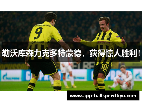 勒沃库森力克多特蒙德，获得惊人胜利！