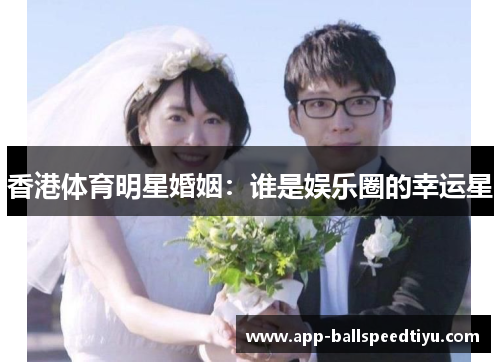 香港体育明星婚姻：谁是娱乐圈的幸运星