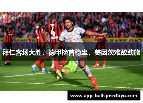 拜仁客场大胜，德甲榜首稳坐，美因茨难敌劲旅
